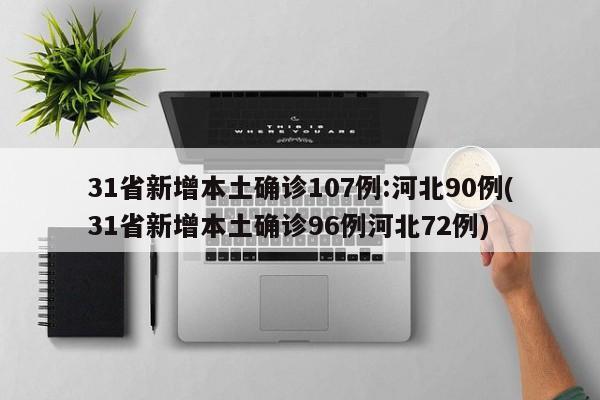 31省新增本土确诊107例:河北90例(31省新增本土确诊96例河北72例)
