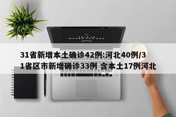 31省新增本土确诊42例:河北40例/31省区市新增确诊33例 含本土17例河北